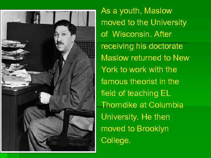 As a youth, Maslow moved to the University of Wisconsin. After receiving his doctorate