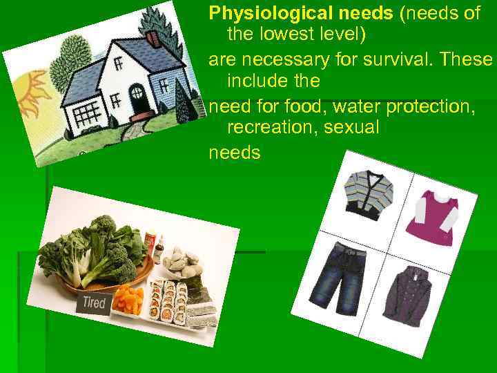 Physiological needs (needs of the lowest level) are necessary for survival. These include the