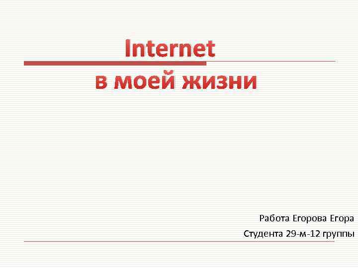 Internet в моей жизни Работа Егорова Егора Студента 29 -м-12 группы 