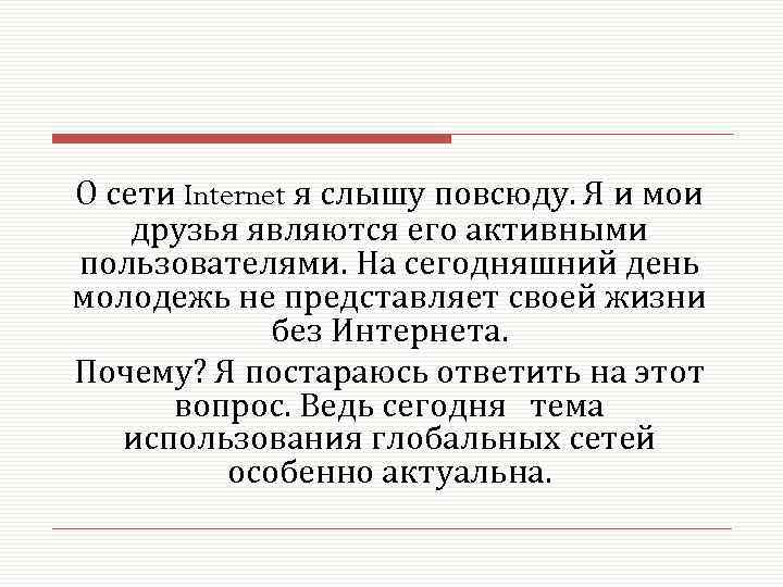 О сети Internet я слышу повсюду. Я и мои друзья являются его активными пользователями.