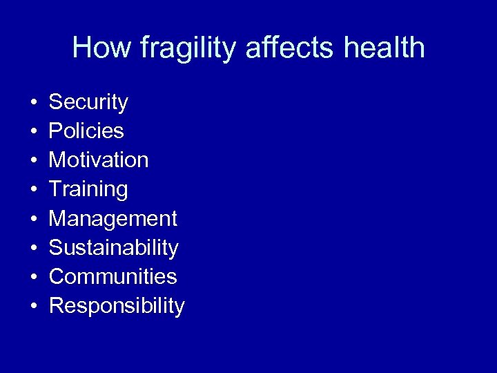How fragility affects health • • Security Policies Motivation Training Management Sustainability Communities Responsibility