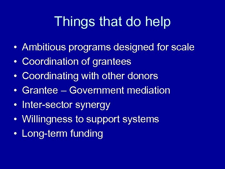 Things that do help • • Ambitious programs designed for scale Coordination of grantees