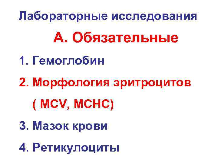 Лабораторные исследования А. Обязательные 1. Гемоглобин 2. Морфология эритроцитов ( MCV, MCHC) 3. Мазок