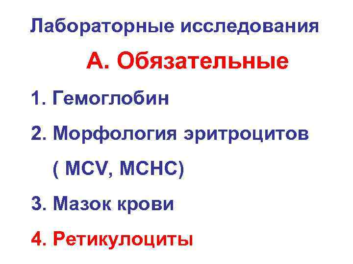 Лабораторные исследования А. Обязательные 1. Гемоглобин 2. Морфология эритроцитов ( MCV, MCHC) 3. Мазок