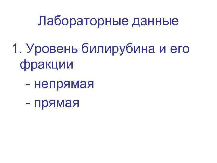 Лабораторные данные 1. Уровень билирубина и его фракции - непрямая - прямая 