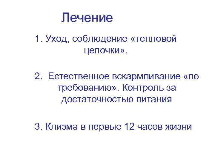 Лечение 1. Уход, соблюдение «тепловой цепочки» . 2. Естественное вскармливание «по требованию» . Контроль