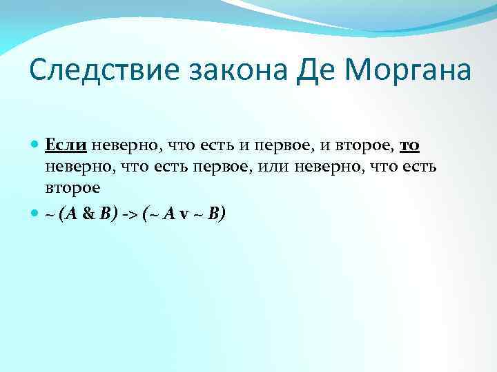 Следствие закона Де Моргана Если неверно, что есть и первое, и второе, то неверно,