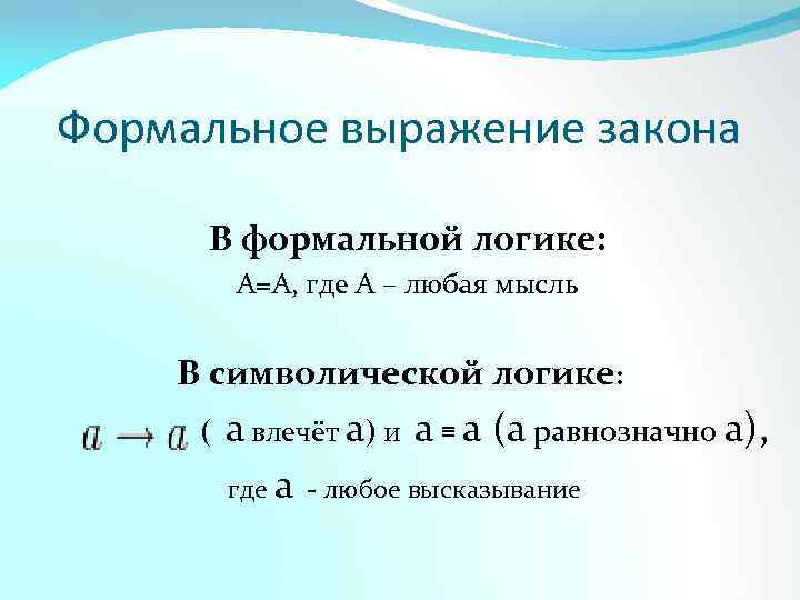 Формальное выражение закона В формальной логике: А=А, где А – любая мысль В символической