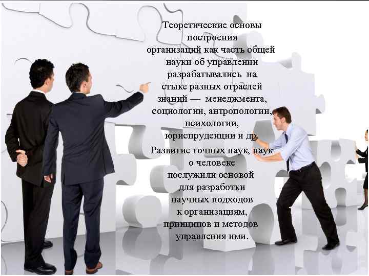 Теоретические основы построения организаций как часть общей науки об управлении разрабатывались на стыке разных