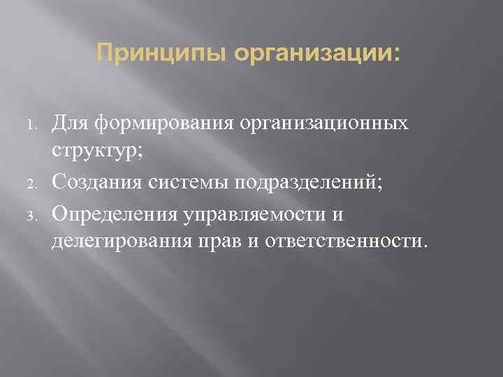 Принципы организации: 1. 2. 3. Для формирования организационных структур; Создания системы подразделений; Определения управляемости