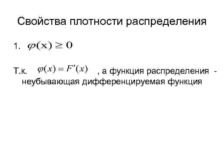 Свойства плотности распределения 1. Т. к. , а функция распределения неубывающая дифференцируемая функция 