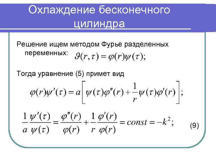 Охлаждение бесконечного цилиндра Решение ищем методом Фурье разделенных переменных: Тогда уравнение (5) примет вид