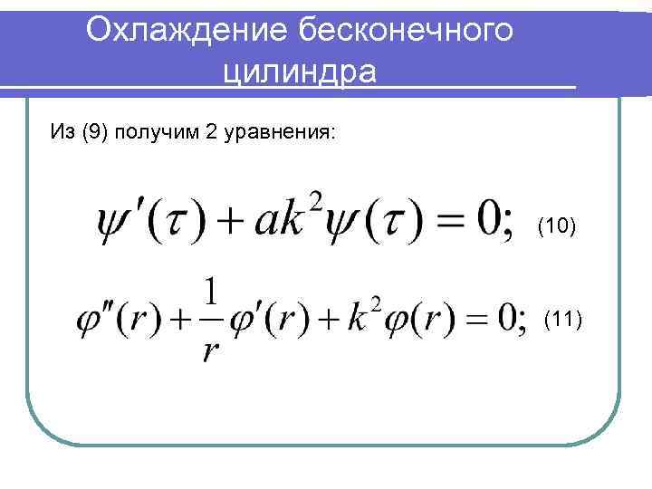 Охлаждение бесконечного цилиндра Из (9) получим 2 уравнения: (10) (11) 