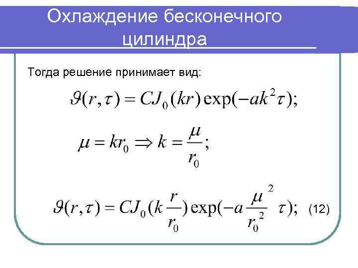 Охлаждение бесконечного цилиндра Тогда решение принимает вид: (12) 