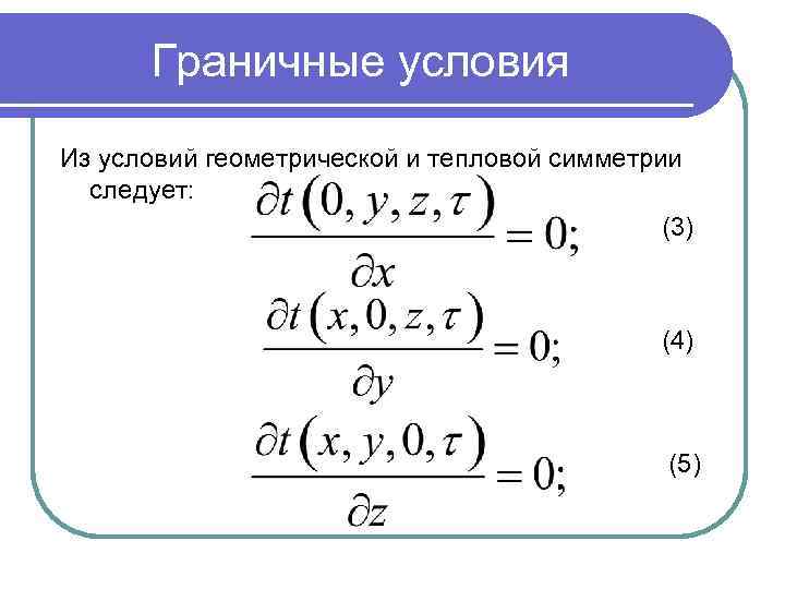 Граничные условия Из условий геометрической и тепловой симметрии следует: (3) (4) (5) 