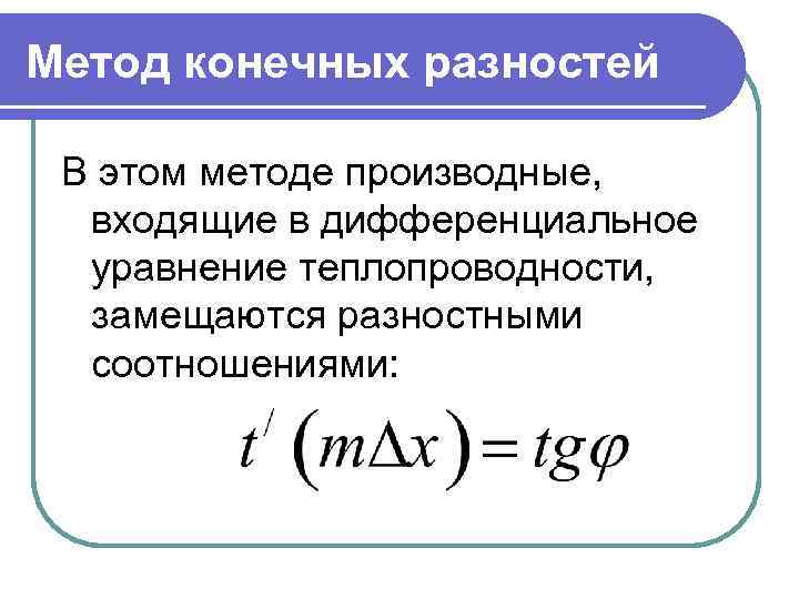 Метод конечных разностей В этом методе производные, входящие в дифференциальное уравнение теплопроводности, замещаются разностными