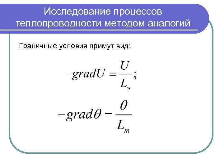 Исследование процессов теплопроводности методом аналогий Граничные условия примут вид: 