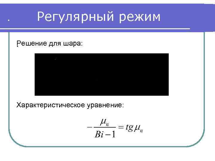 . Регулярный режим Решение для шара: . Характеристическое уравнение: 