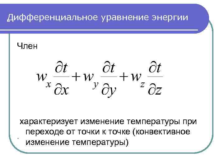 Дифференциальное уравнение энергии. Член характеризует изменение температуры при переходе от точки к точке (конвективное.