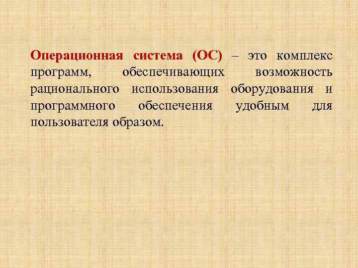 Операционная система (ОС) – это комплекс программ, обеспечивающих возможность рационального использования оборудования и программного