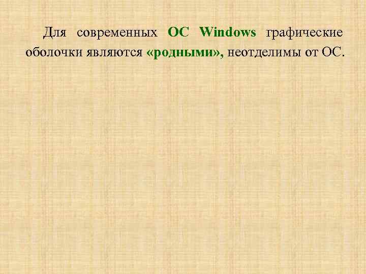 Для современных ОС Windows графические оболочки являются «родными» , неотделимы от ОС. 