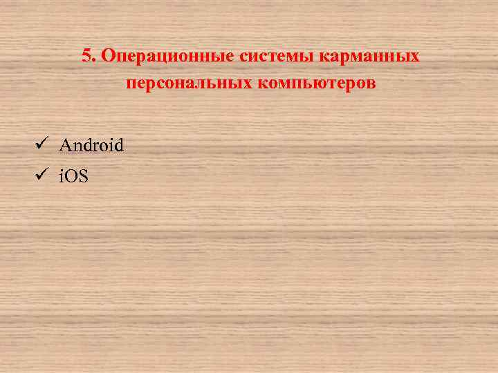 5. Операционные системы карманных персональных компьютеров ü Android ü i. OS 