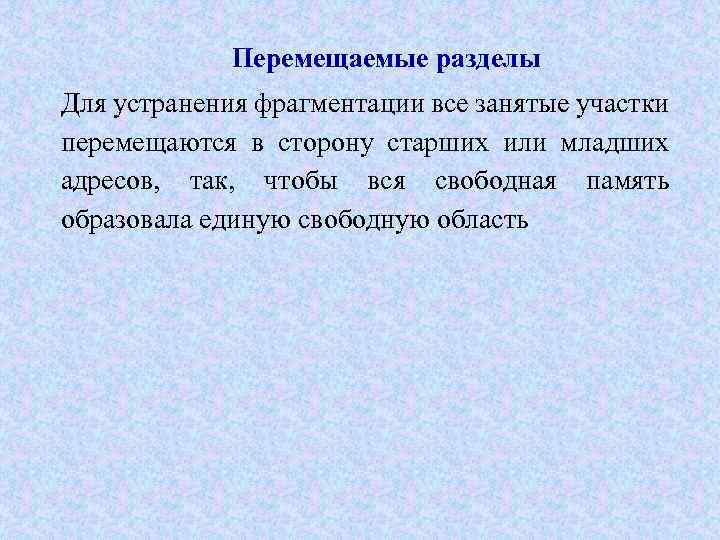 Перемещаемые разделы Для устранения фрагментации все занятые участки перемещаются в сторону старших или младших