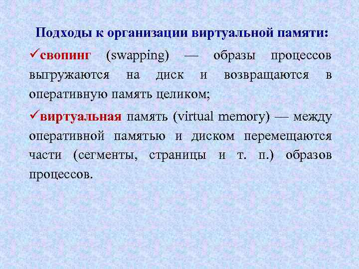 Подходы к организации виртуальной памяти: üсвопинг (swapping) — образы процессов выгружаются на диск и