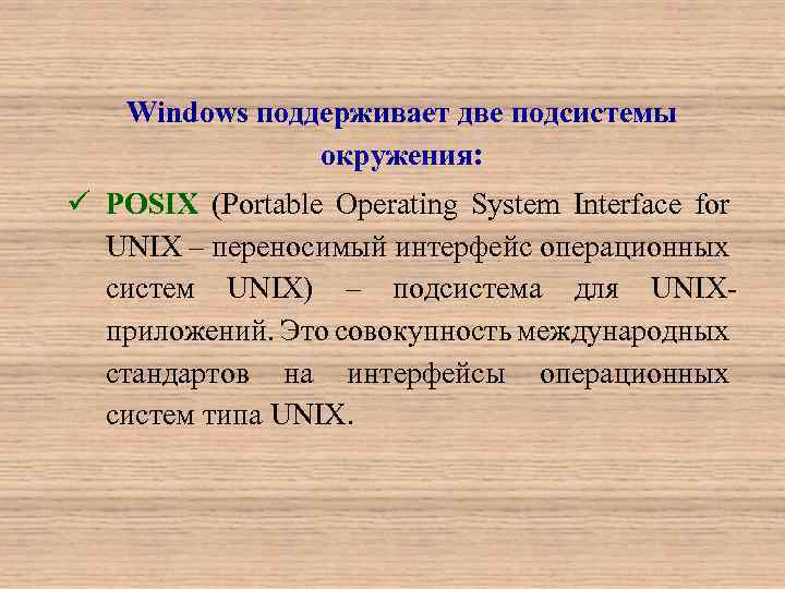 Windows поддерживает две подсистемы окружения: ü POSIX (Portable Operating System Interface for UNIX –