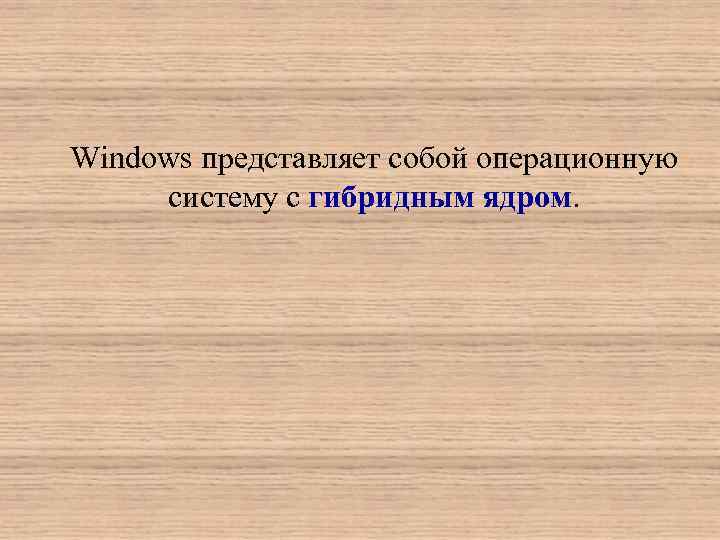 Windows представляет собой операционную систему с гибридным ядром. 