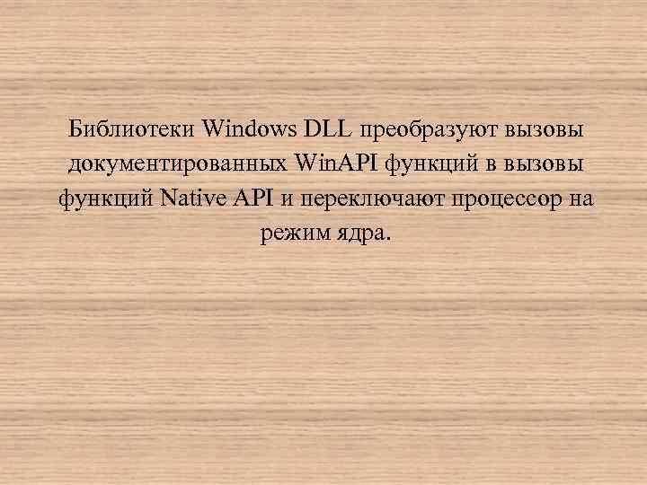 Библиотеки Windows DLL преобразуют вызовы документированных Win. API функций в вызовы функций Native API