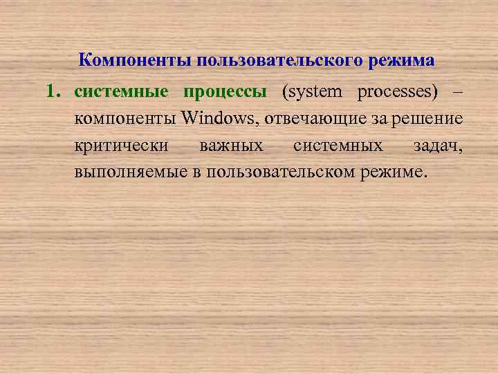 Компоненты пользовательского режима 1. системные процессы (system processes) – компоненты Windows, отвечающие за решение