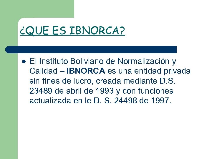 ¿QUE ES IBNORCA? l El Instituto Boliviano de Normalización y Calidad – IBNORCA es