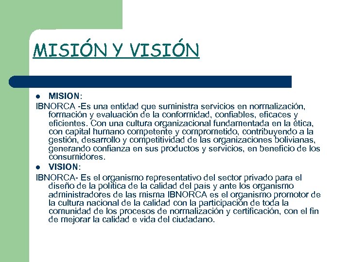 MISIÓN Y VISIÓN MISION: IBNORCA -Es una entidad que suministra servicios en normalización, formación