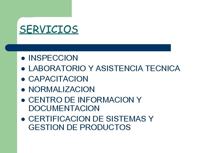 SERVICIOS l l l INSPECCION LABORATORIO Y ASISTENCIA TECNICA CAPACITACION NORMALIZACION CENTRO DE INFORMACION