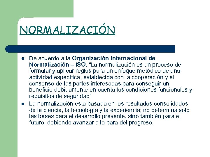 NORMALIZACIÓN l l De acuerdo a la Organización Internacional de Normalización – ISO, “La