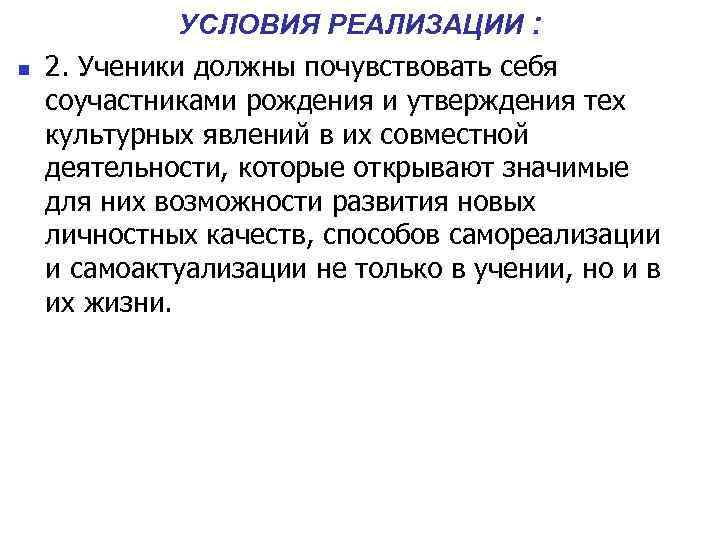 УСЛОВИЯ РЕАЛИЗАЦИИ : n 2. Ученики должны почувствовать себя соучастниками рождения и утверждения тех