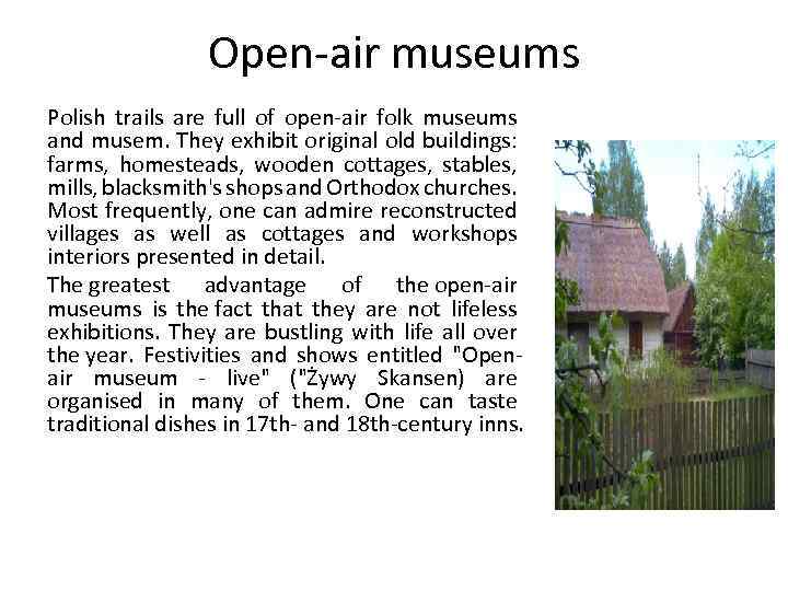 Open-air museums Polish trails are full of open-air folk museums and musem. They exhibit