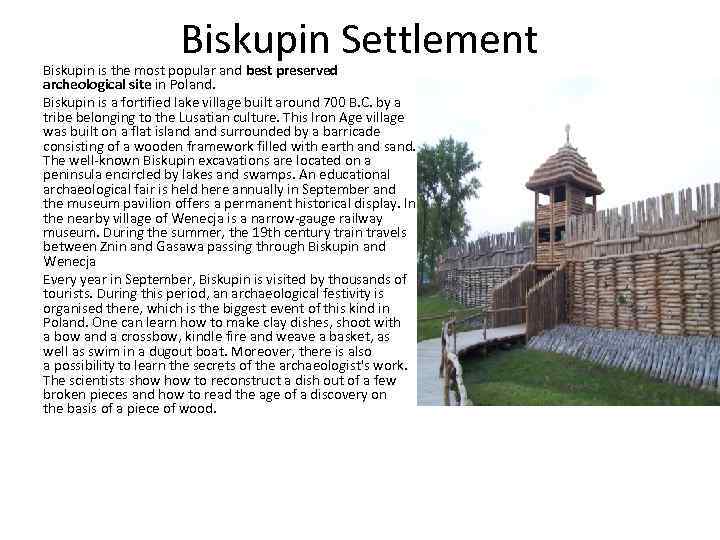 Biskupin Settlement Biskupin is the most popular and best preserved archeological site in Poland.