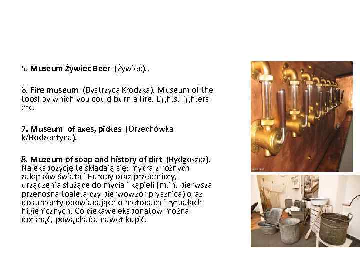 5. Museum Żywiec Beer (Żywiec). . 6. Fire museum (Bystrzyca Kłodzka). Museum of the