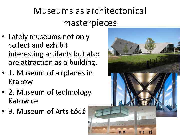 Museums as architectonical masterpieces • Lately museums not only collect and exhibit interesting artifacts