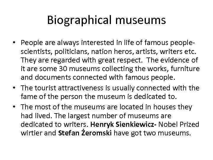 Biographical museums • People are always interested in life of famous people- scientists, politicians,