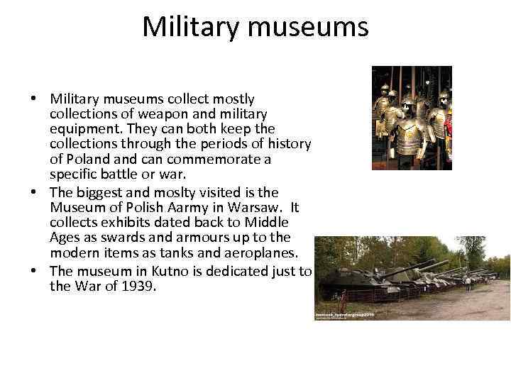 Military museums • Military museums collect mostly collections of weapon and military equipment. They
