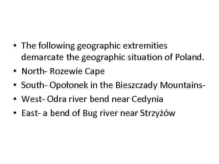  • The following geographic extremities demarcate the geographic situation of Poland. • North-