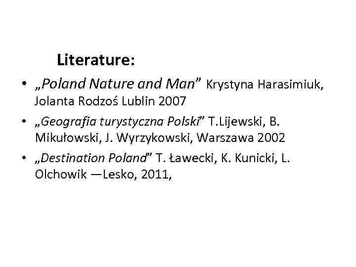  Literature: • „Poland Nature and Man” Krystyna Harasimiuk, Jolanta Rodzoś Lublin 2007 •