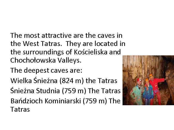 The most attractive are the caves in the West Tatras. They are located in