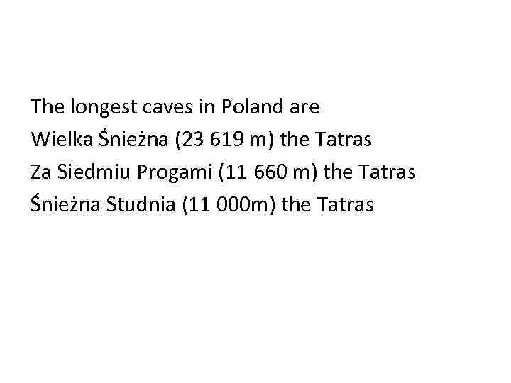 The longest caves in Poland are Wielka Śnieżna (23 619 m) the Tatras Za