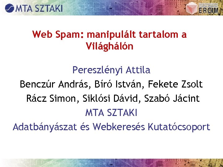 Web Spam: manipulált tartalom a Világhálón Pereszlényi Attila Benczúr András, Bíró István, Fekete Zsolt