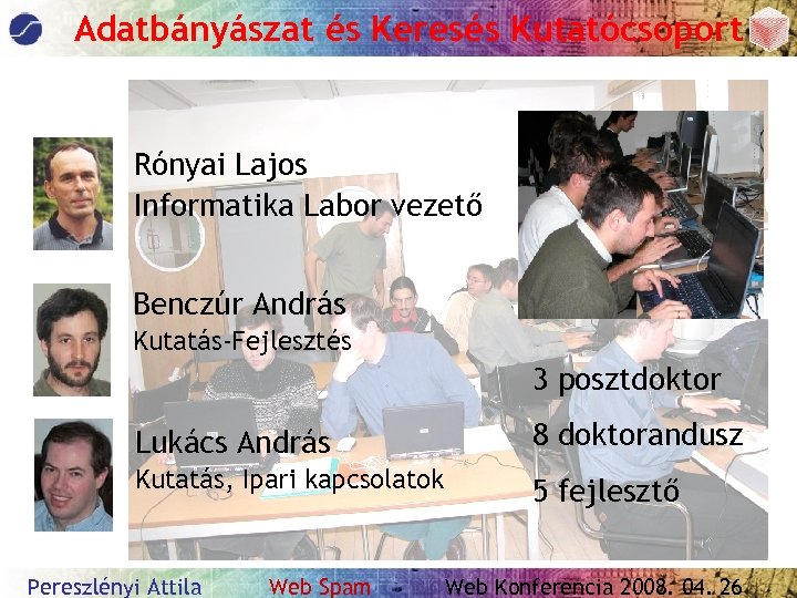 Adatbányászat és Keresés Kutatócsoport Rónyai Lajos Informatika Labor vezető Benczúr András Kutatás-Fejlesztés 3 posztdoktor