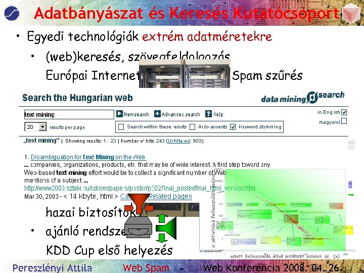 Adatbányászat és Keresés Kutatócsoport • Egyedi technológiák extrém adatméretekre • (web)keresés, szövegfeldolgozás Európai Internet